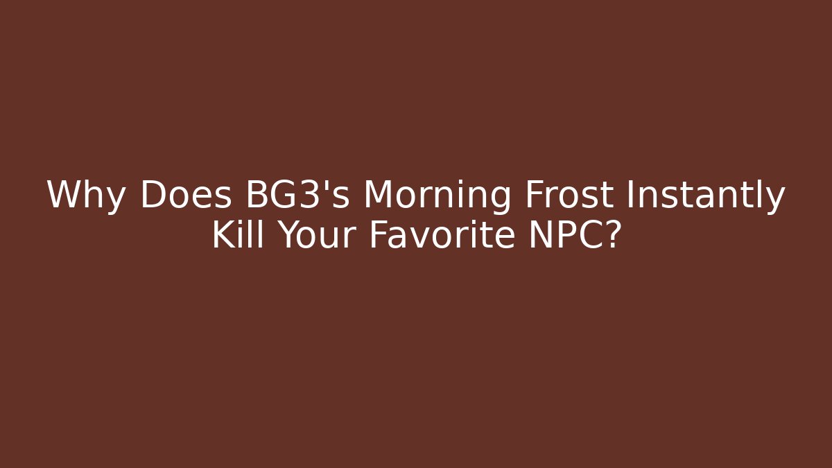 Why Does BG3's Morning Frost Instantly Kill Your Favorite NPC?