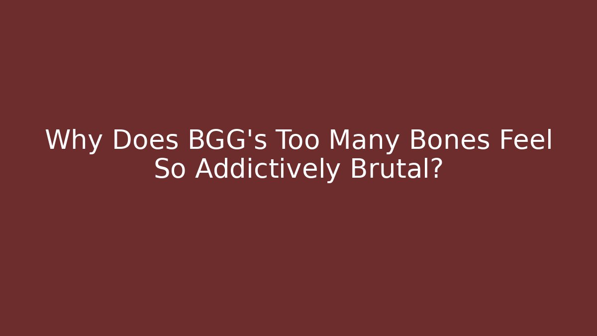 Why Does BGG's Too Many Bones Feel So Addictively Brutal?