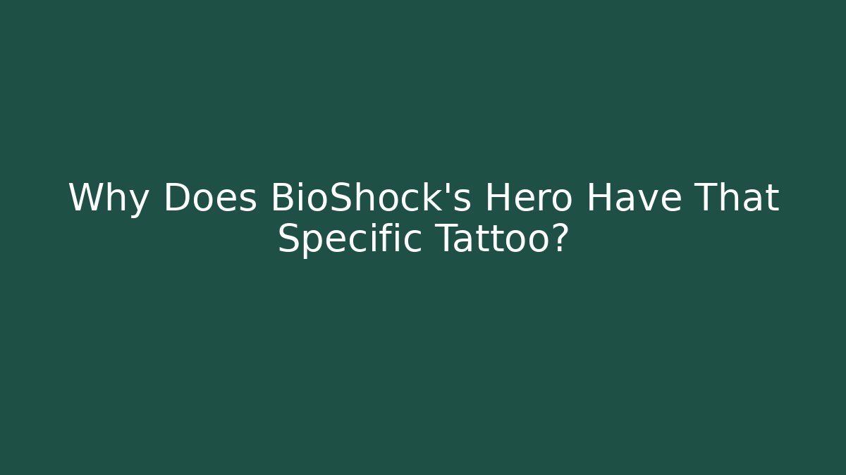 Why Does BioShock's Hero Have That Specific Tattoo?