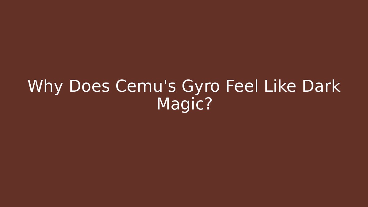 Why Does Cemu's Gyro Feel Like Dark Magic?