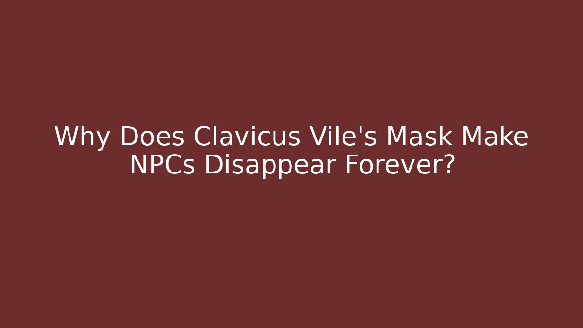 Why Does Clavicus Vile's Mask Make NPCs Disappear Forever? - The Family Holidays