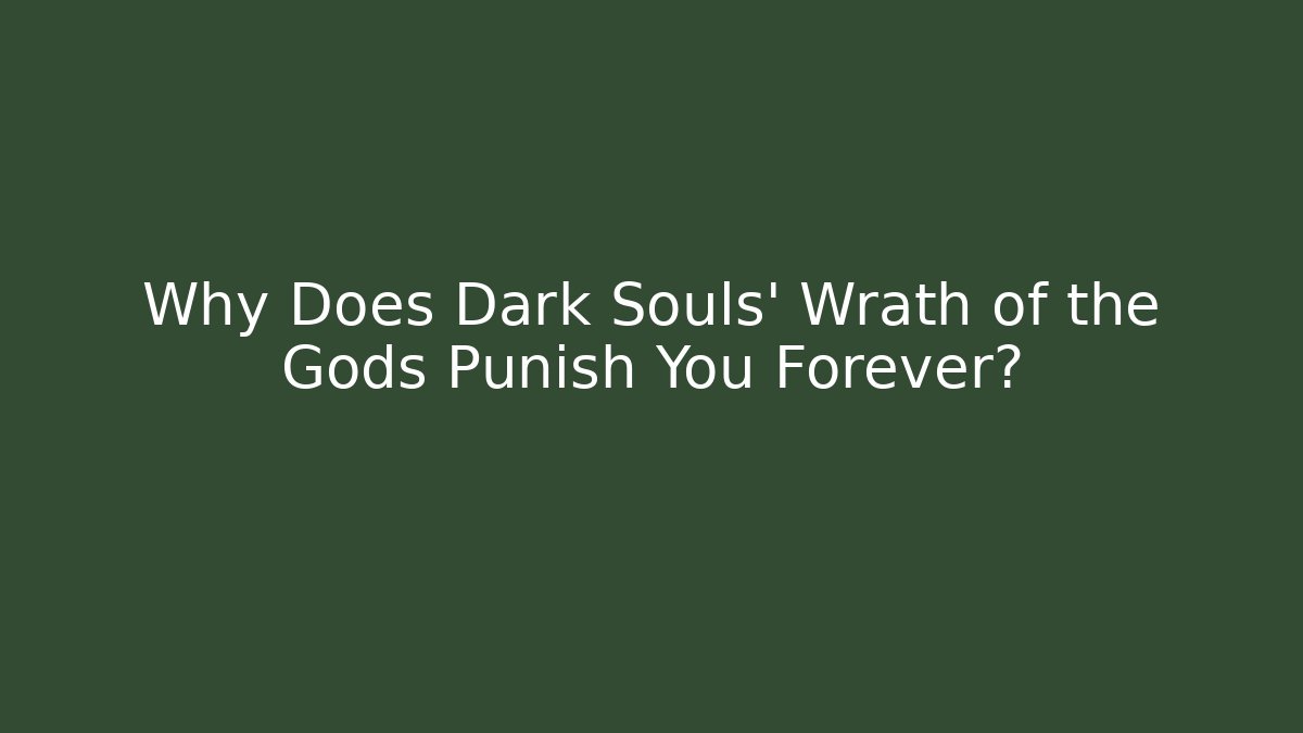 Why Does Dark Souls' Wrath of the Gods Punish You Forever?