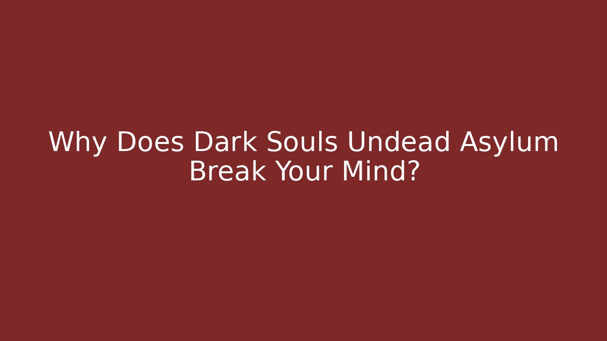 Why Does Dark Souls Undead Asylum Break Your Mind?