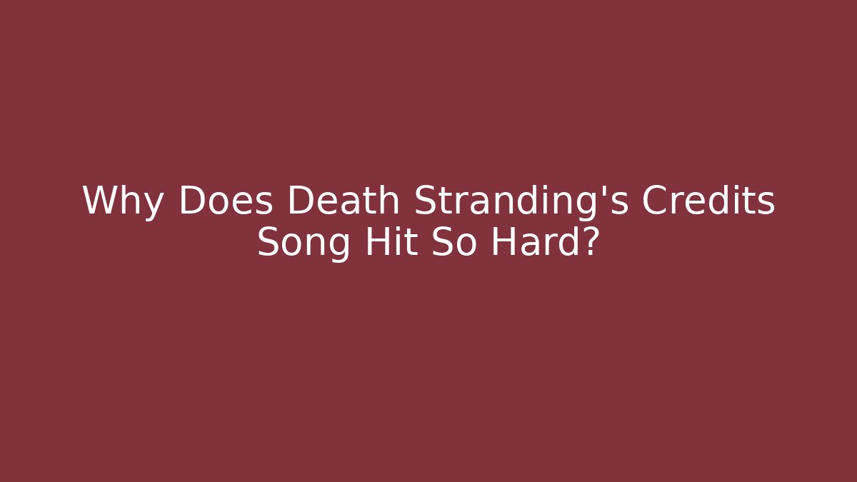 Why Does Death Stranding's Credits Song Hit So Hard?
