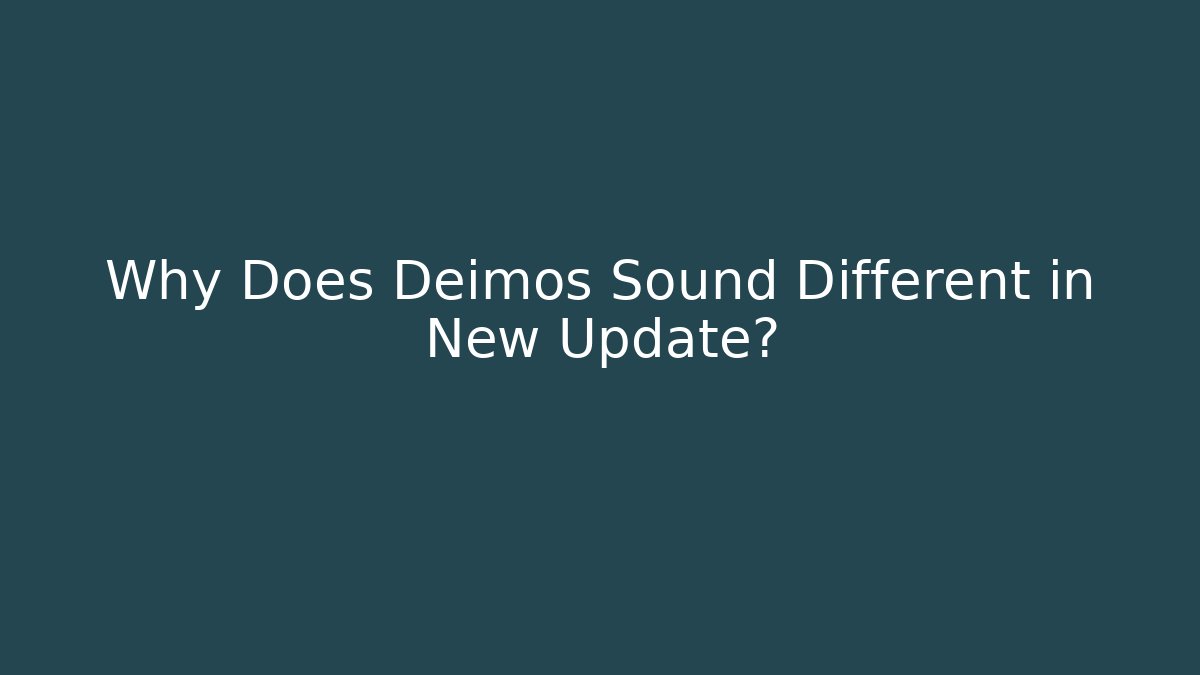 Why Does Deimos Sound Different in New Update?