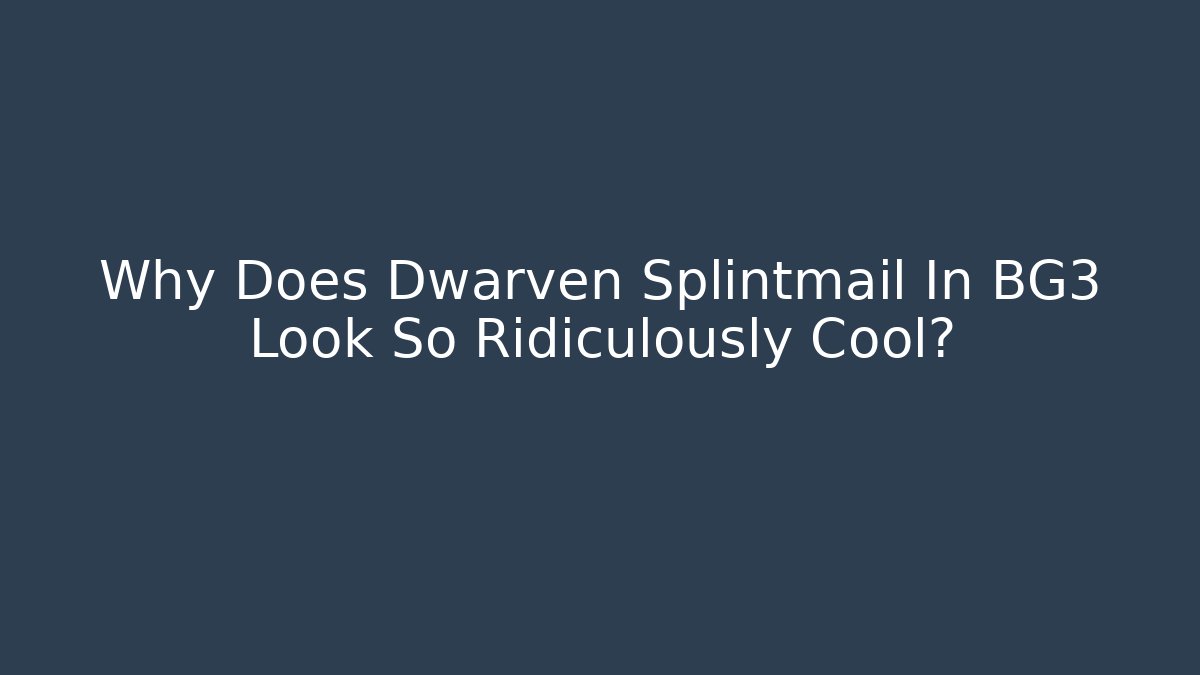 Why Does Dwarven Splintmail In BG3 Look So Ridiculously Cool?