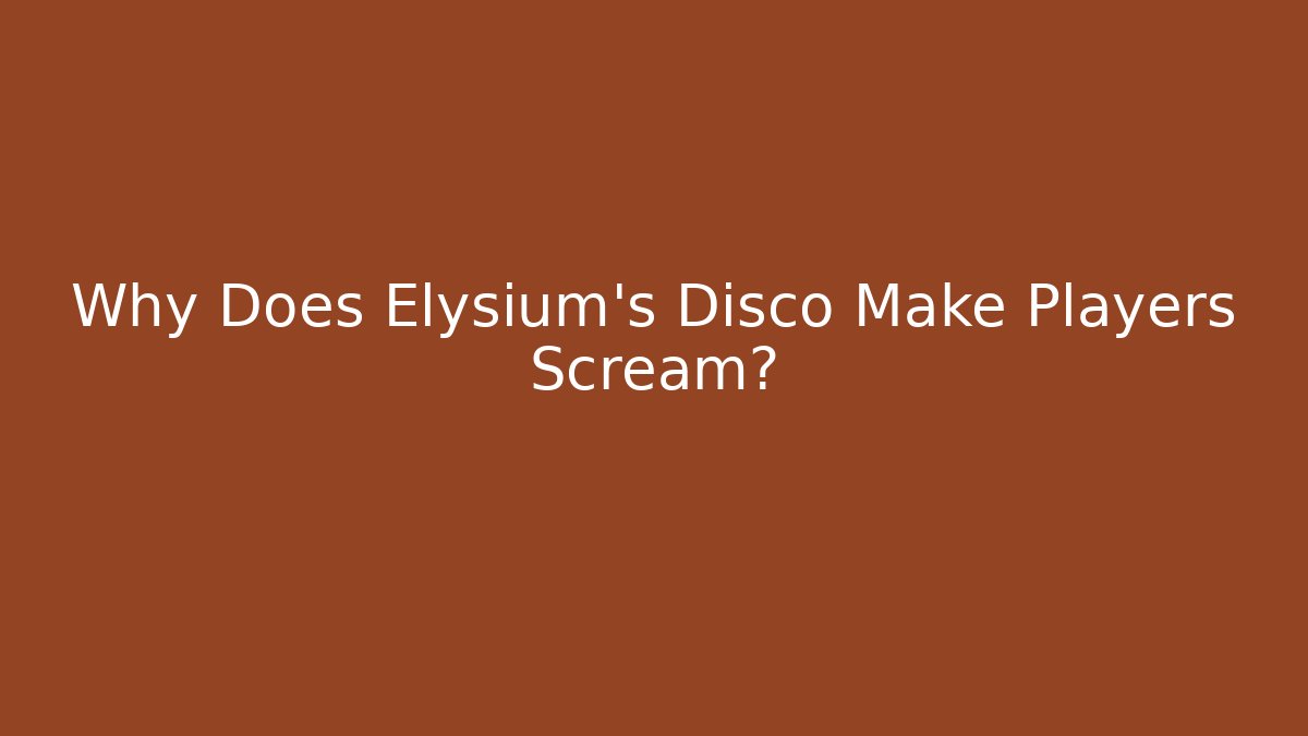 Why Does Elysium's Disco Make Players Scream?