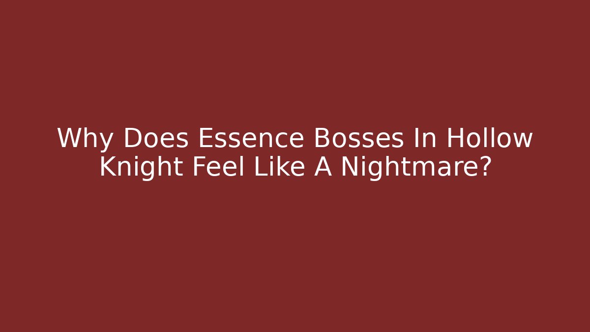 Why Does Essence Bosses In Hollow Knight Feel Like A Nightmare?