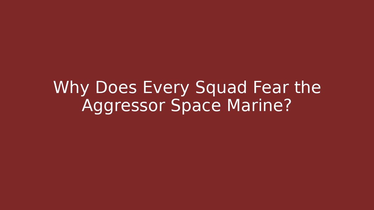 Why Does Every Squad Fear the Aggressor Space Marine?