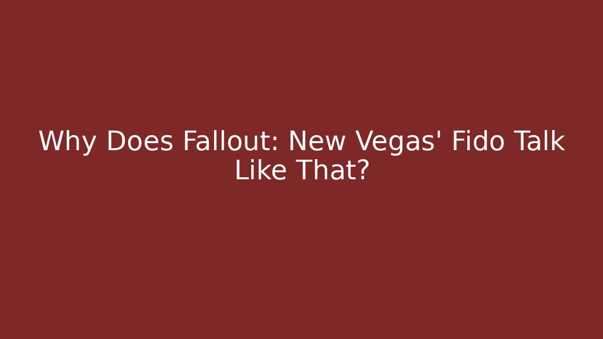Why Does Fallout: New Vegas' Fido Talk Like That? - The Family Holidays