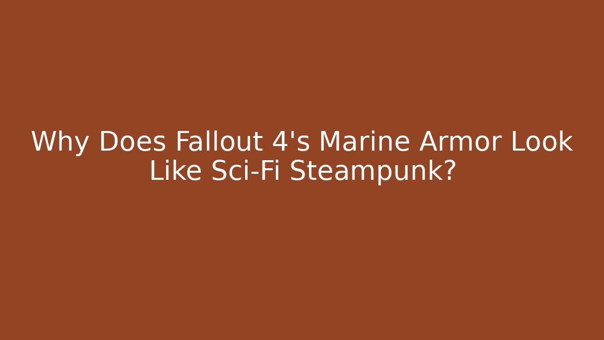 Why Does Fallout 4's Marine Armor Look Like Sci-Fi Steampunk?