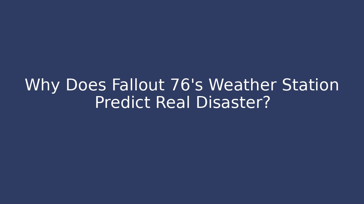 Why Does Fallout 76's Weather Station Predict Real Disaster? - The Family Holidays