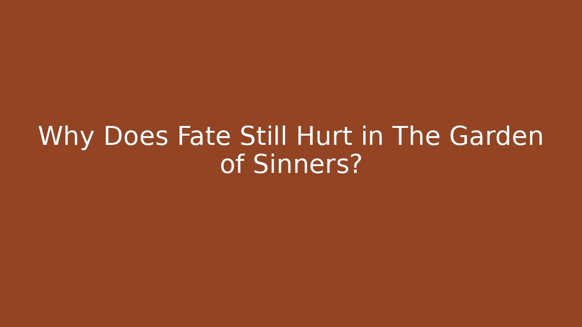 Why Does Fate Still Hurt in The Garden of Sinners?