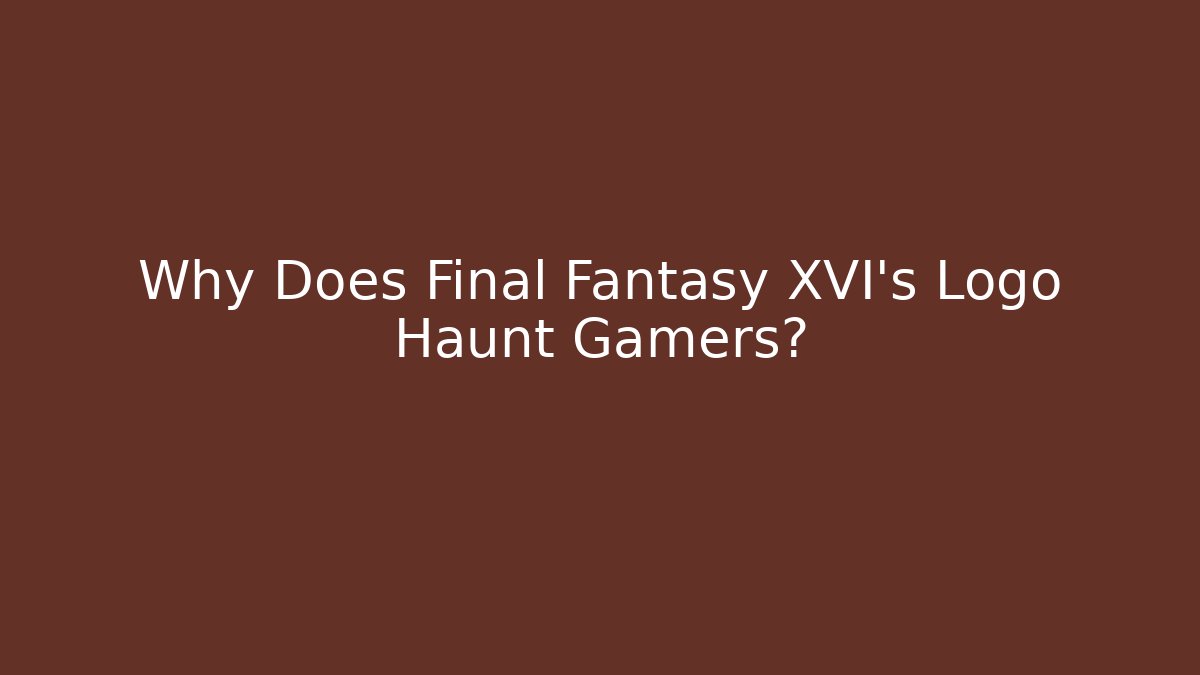 Why Does Final Fantasy XVI's Logo Haunt Gamers?