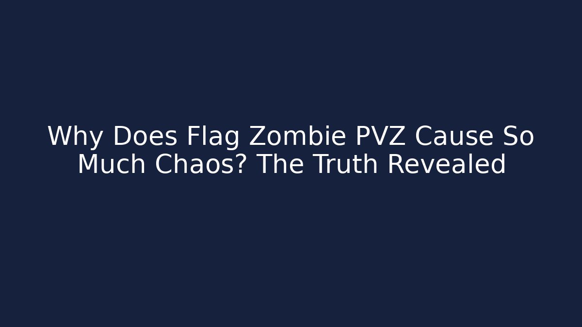 Why Does Flag Zombie PVZ Cause So Much Chaos? The Truth Revealed