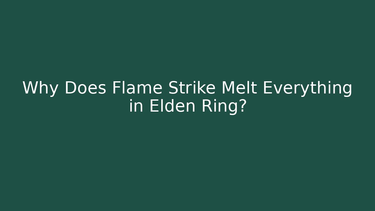 Why Does Flame Strike Melt Everything in Elden Ring?