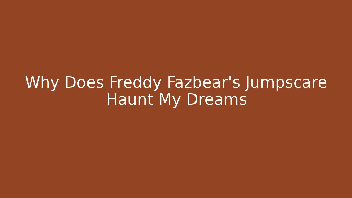 Why Does Freddy Fazbear's Jumpscare Haunt My Dreams - The Family Holidays