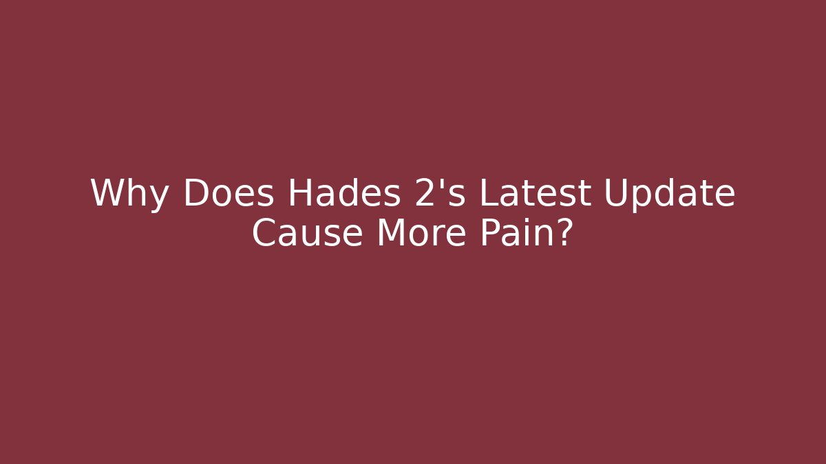 Why Does Hades 2's Latest Update Cause More Pain?