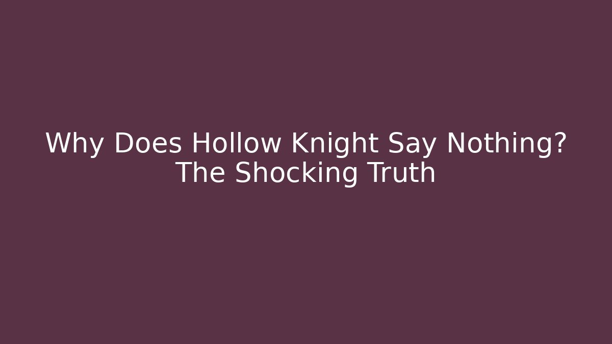 Why Does Hollow Knight Say Nothing? The Shocking Truth