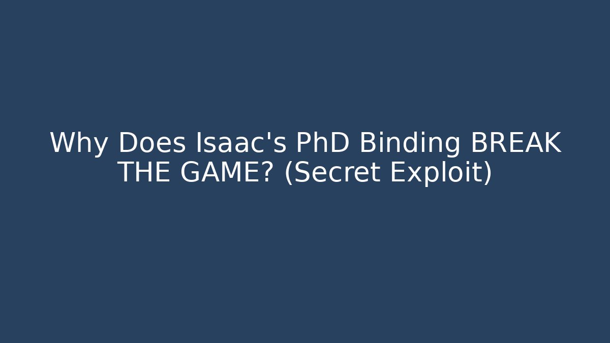 Why Does Isaac's PhD Binding BREAK THE GAME? (Secret Exploit)