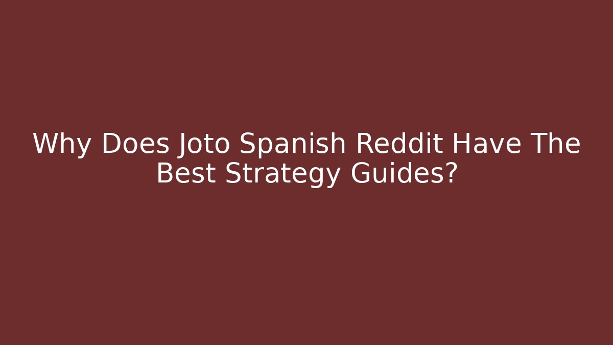 Why Does Joto Spanish Reddit Have The Best Strategy Guides?