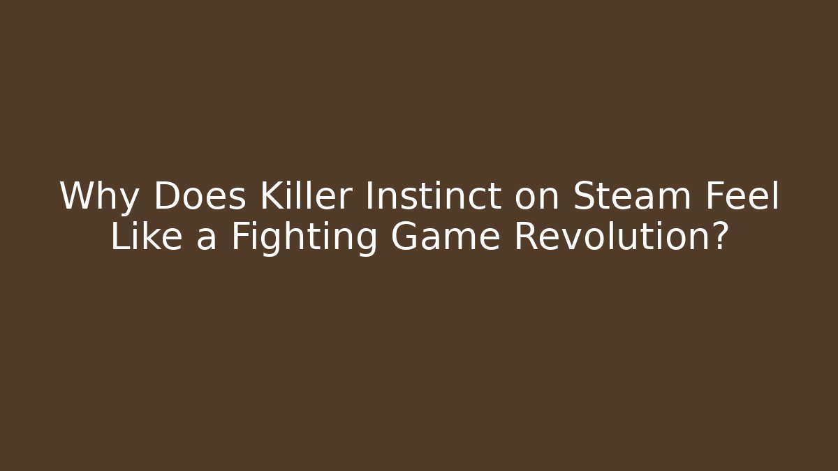 Why Does Killer Instinct on Steam Feel Like a Fighting Game Revolution?
