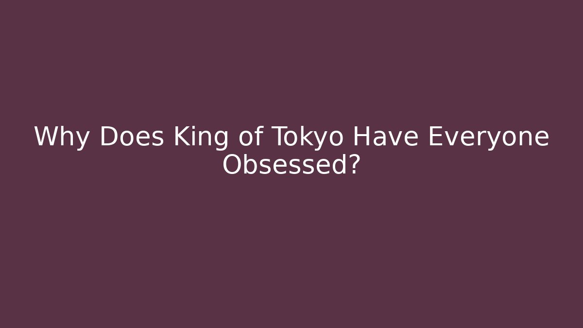 Why Does King of Tokyo Have Everyone Obsessed?