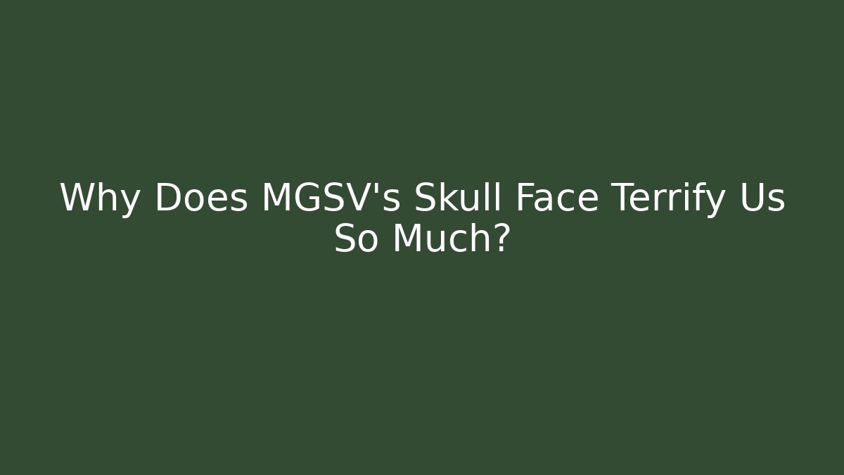 Why Does MGSV's Skull Face Terrify Us So Much?