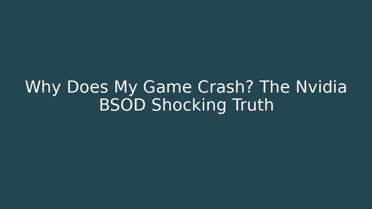 Why Does My Game Crash? The Nvidia BSOD Shocking Truth