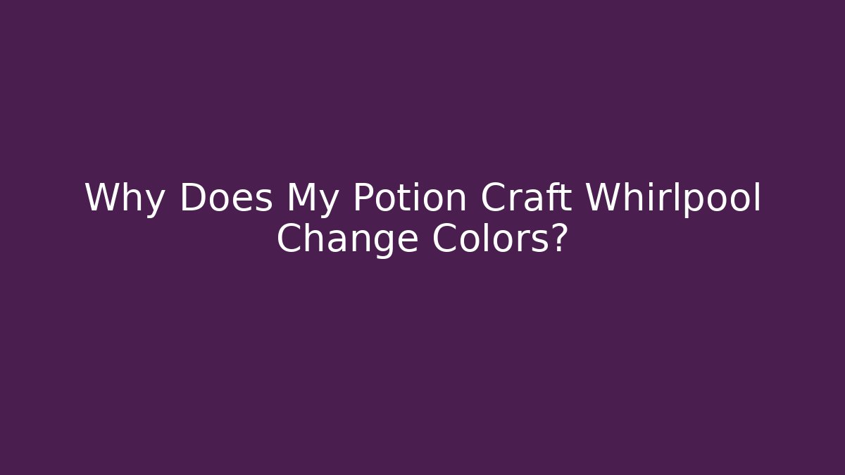 Why Does My Potion Craft Whirlpool Change Colors?
