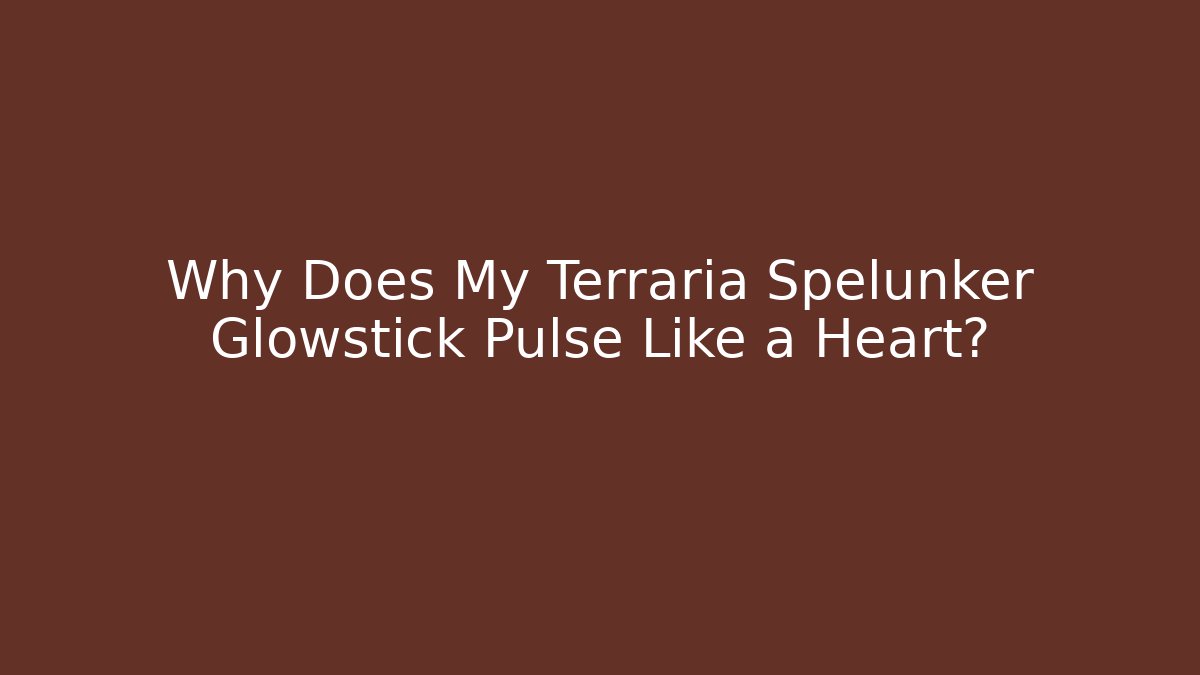 Why Does My Terraria Spelunker Glowstick Pulse Like a Heart?