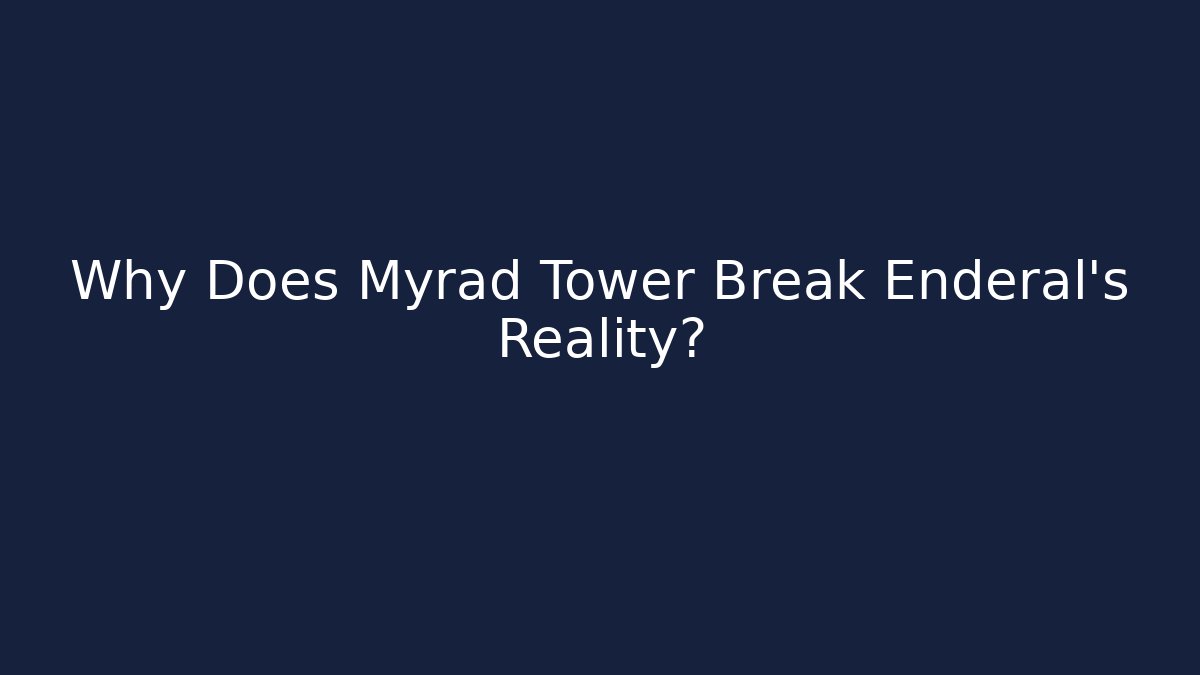 Why Does Myrad Tower Break Enderal's Reality?