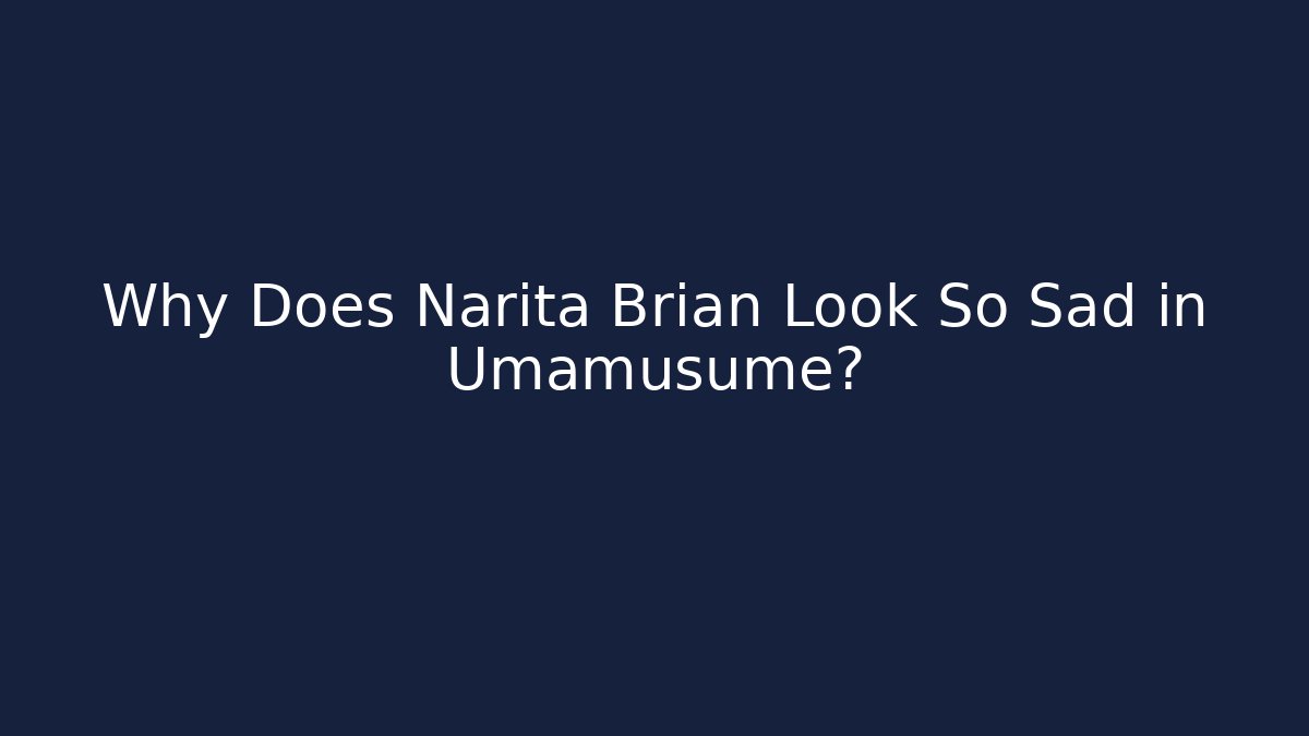 Why Does Narita Brian Look So Sad in Umamusume?