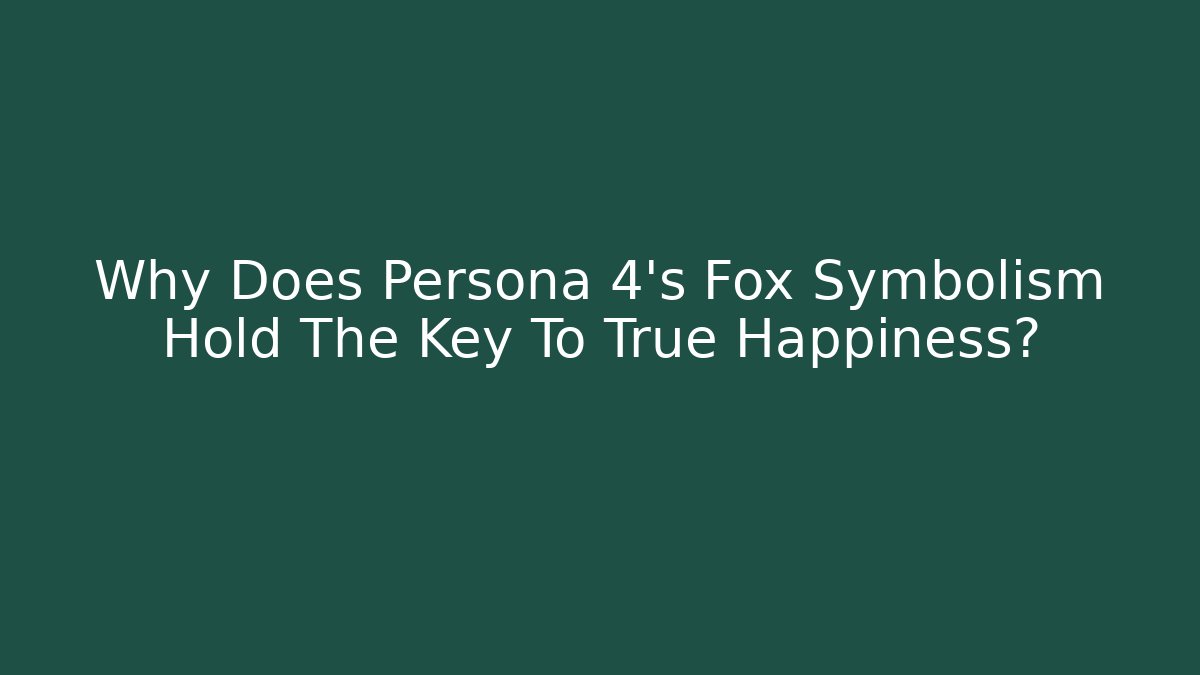 Why Does Persona 4's Fox Symbolism Hold The Key To True Happiness? - The Family Holidays