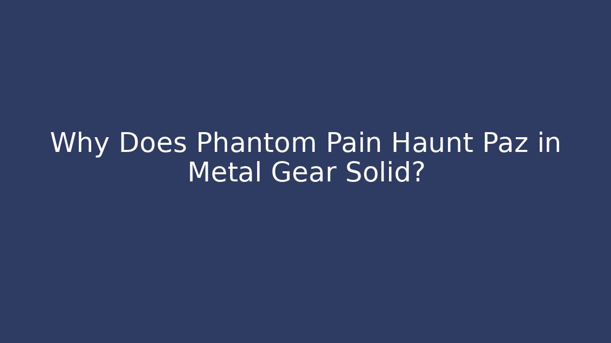 Why Does Phantom Pain Haunt Paz in Metal Gear Solid?