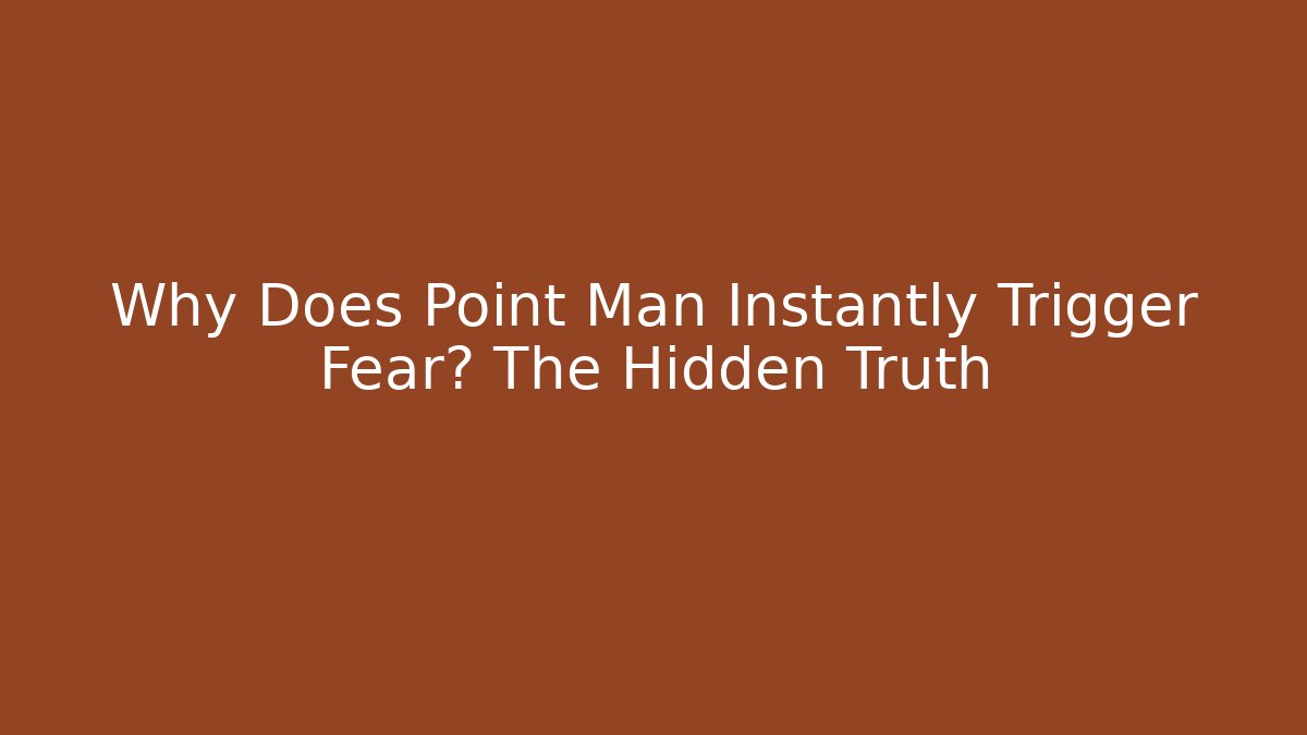 Why Does Point Man Instantly Trigger Fear? The Hidden Truth