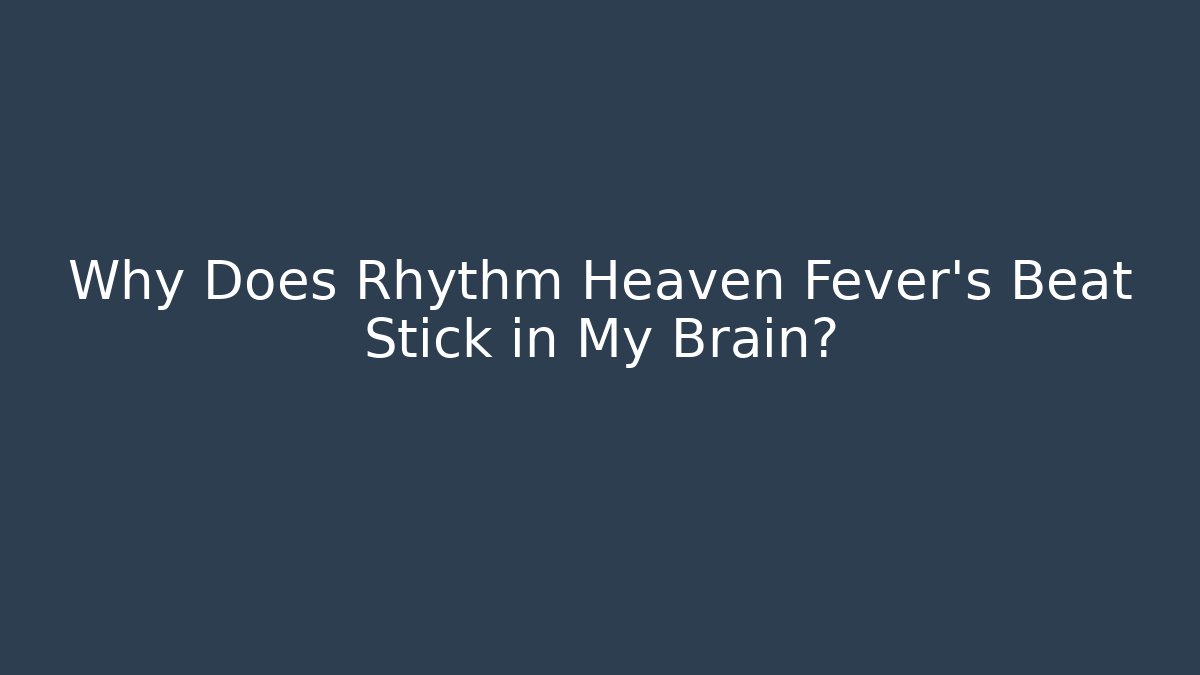 Why Does Rhythm Heaven Fever's Beat Stick in My Brain?