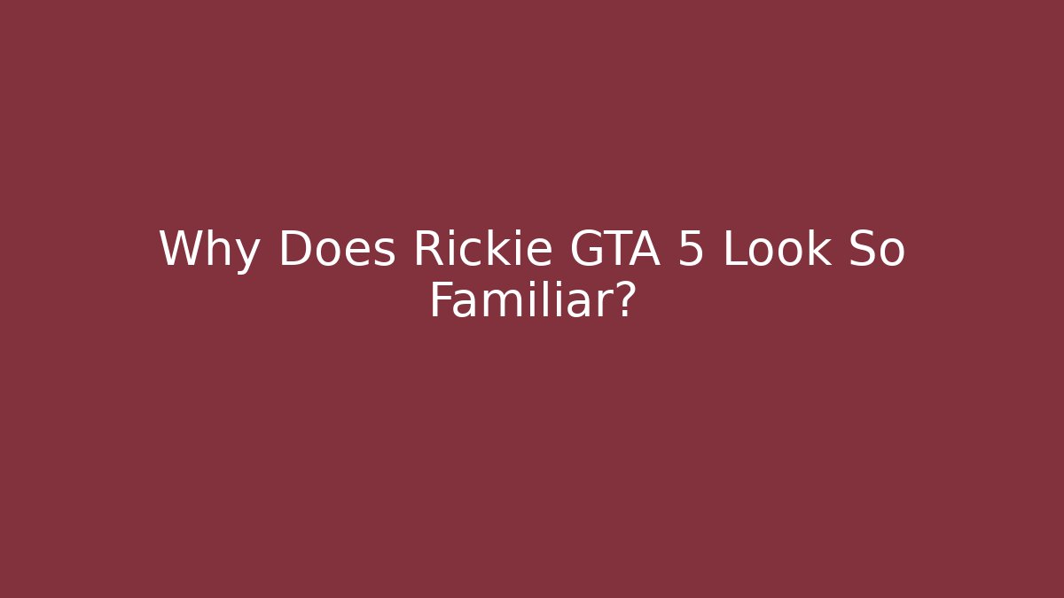 Why Does Rickie GTA 5 Look So Familiar?