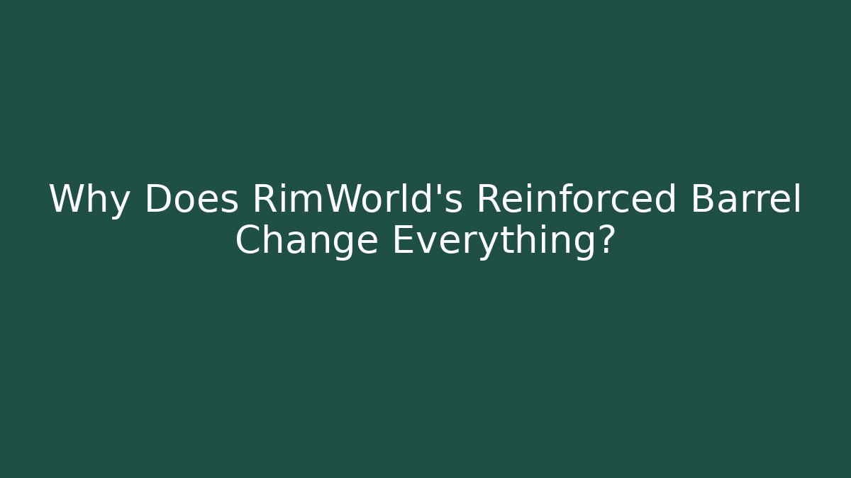 Why Does RimWorld's Reinforced Barrel Change Everything?