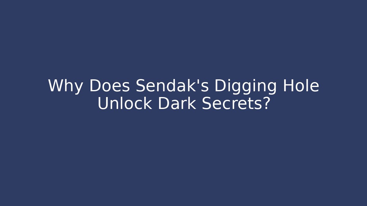 Why Does Sendak's Digging Hole Unlock Dark Secrets?