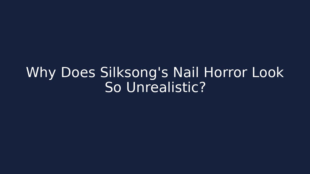Why Does Silksong's Nail Horror Look So Unrealistic?