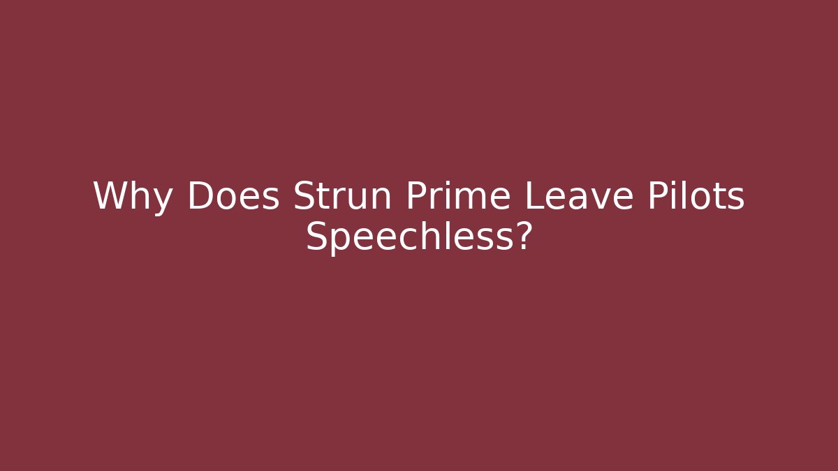 Why Does Strun Prime Leave Pilots Speechless?
