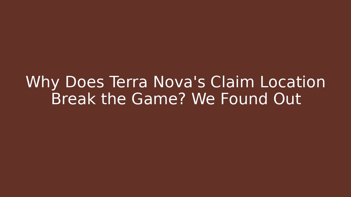 Why Does Terra Nova's Claim Location Break the Game? We Found Out - The Family Holidays