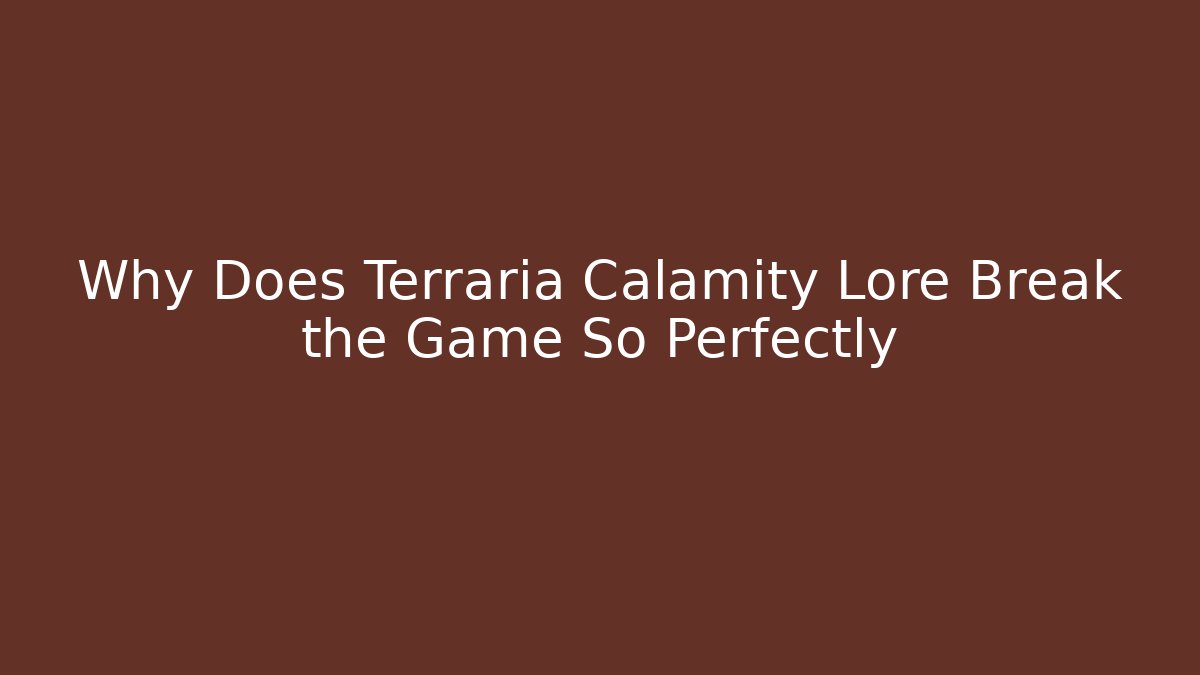 Why Does Terraria Calamity Lore Break the Game So Perfectly