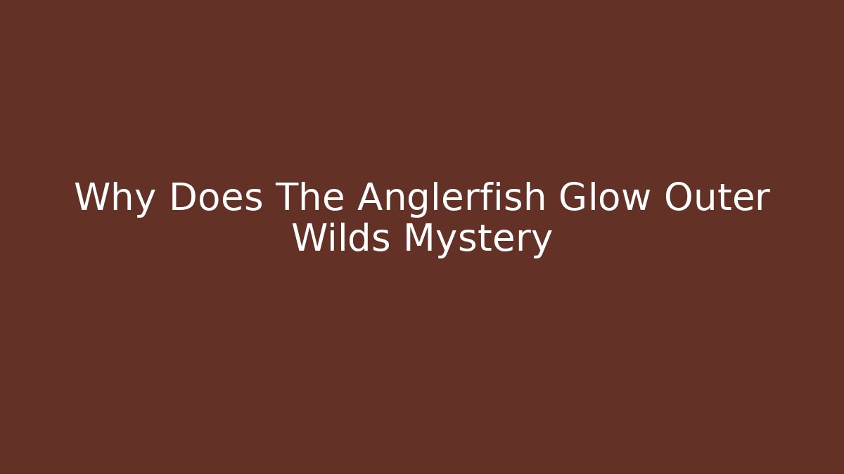 Why Does The Anglerfish Glow Outer Wilds Mystery