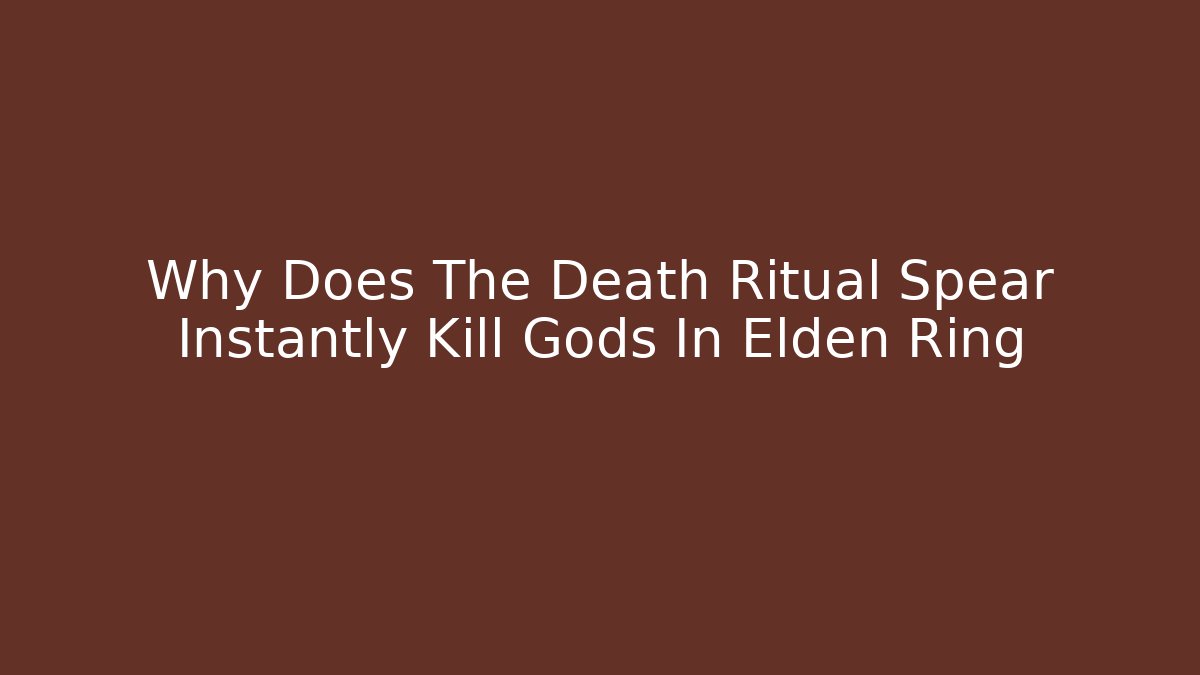Why Does The Death Ritual Spear Instantly Kill Gods In Elden Ring