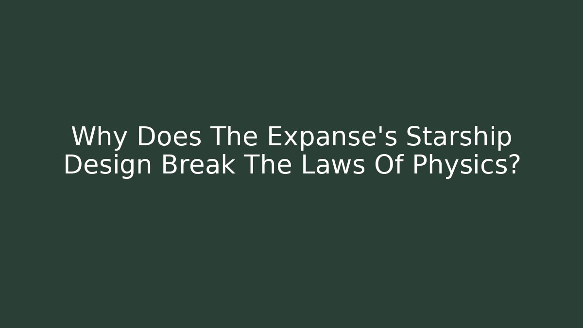 Why Does The Expanse's Starship Design Break The Laws Of Physics?