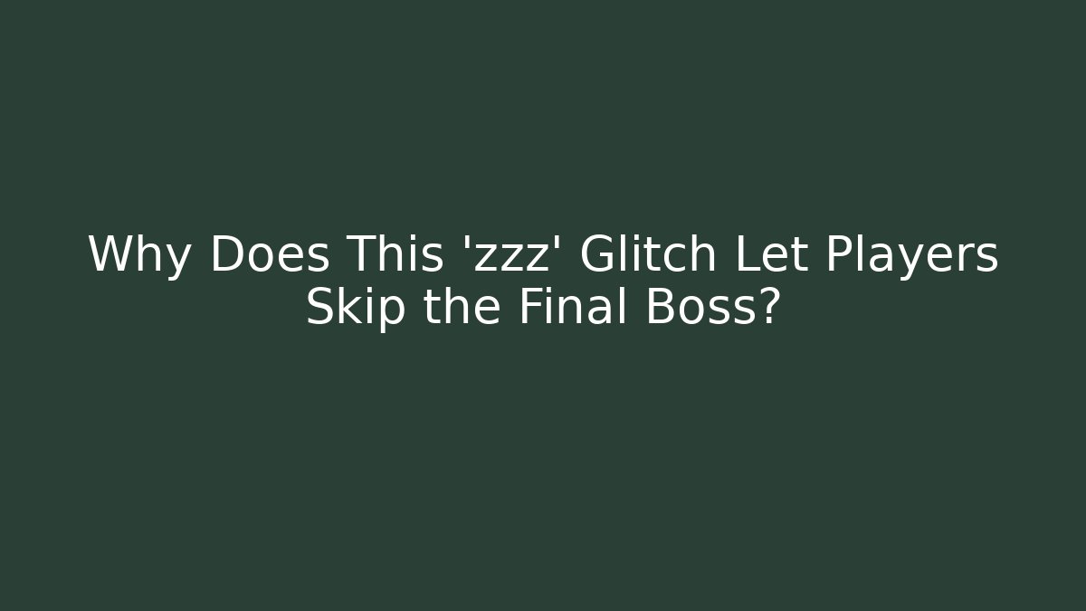Why Does This 'zzz' Glitch Let Players Skip the Final Boss? - The Family Holidays