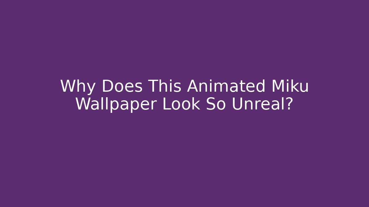 Why Does This Animated Miku Wallpaper Look So Unreal?
