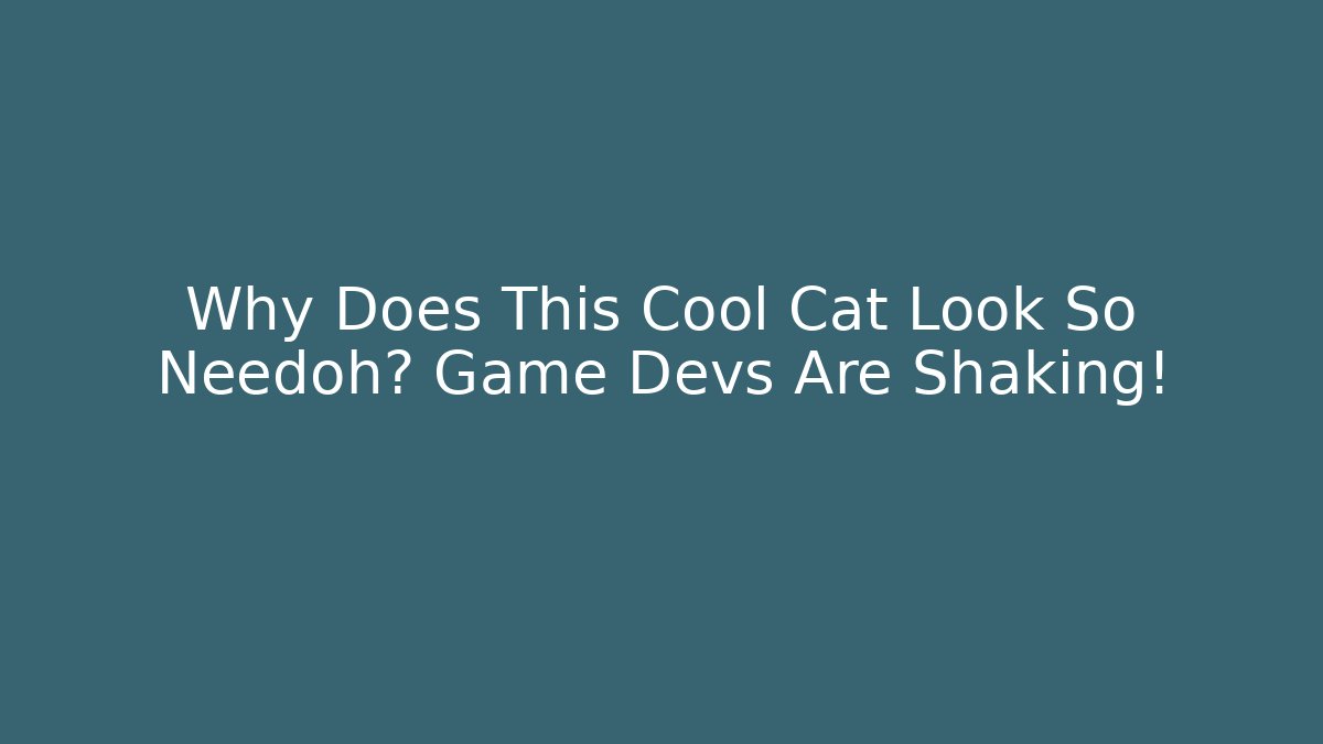 Why Does This Cool Cat Look So Needoh? Game Devs Are Shaking!